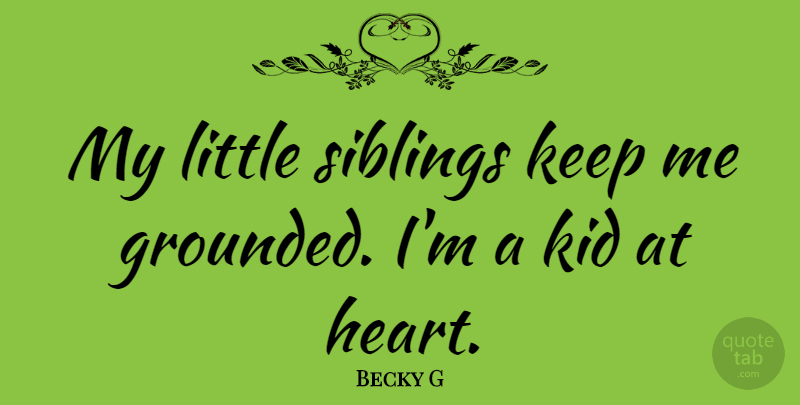 Becky G Quote About Kid: My Little Siblings Keep Me...