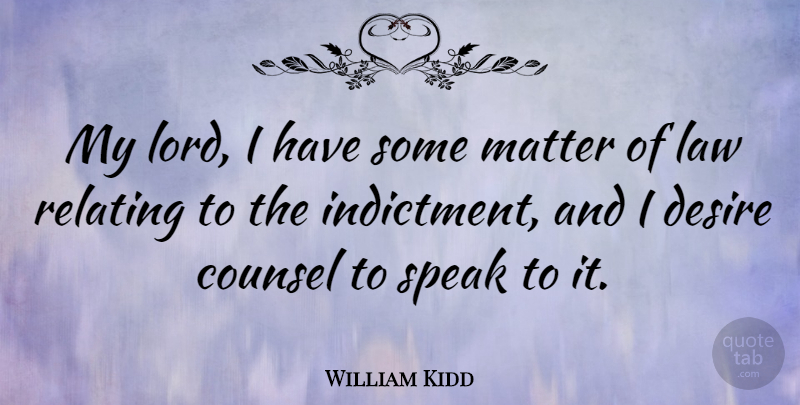 William Kidd Quote About Counsel, Matter, Relating: My Lord I Have Some...