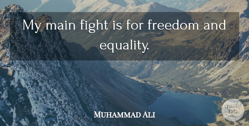 Muhammad Ali Quote About Fighting, Freedom And Equality: My Main Fight Is For...