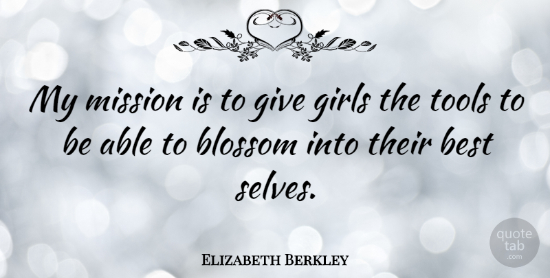 Elizabeth Berkley Quote About Girl, Self, Giving: My Mission Is To Give...