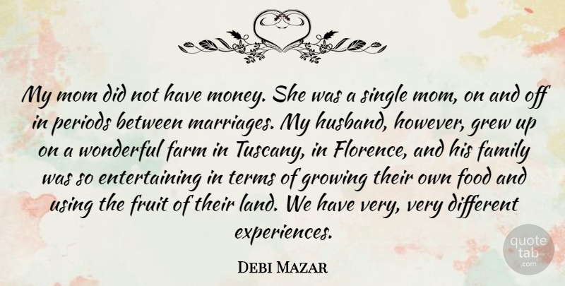 Debi Mazar Quote About Family, Farm, Food, Fruit, Grew: My Mom Did Not Have...