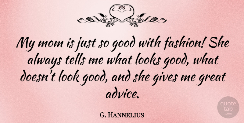 G. Hannelius Quote About Gives, Good, Great, Looks, Mom: My Mom Is Just So...