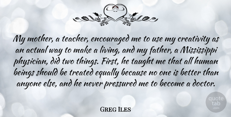Greg Iles Quote About Mother, Teacher, Father: My Mother A Teacher Encouraged...