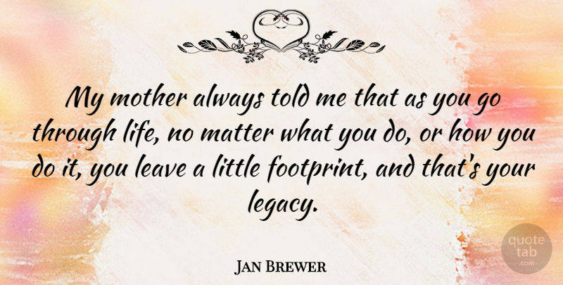 Jan Brewer Quote About Mother, Littles, Matter: My Mother Always Told Me...