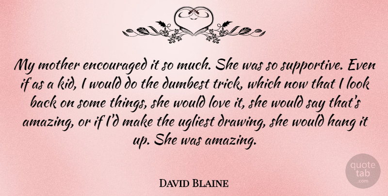 David Blaine Quote About Mother, Kids, Drawing: My Mother Encouraged It So...