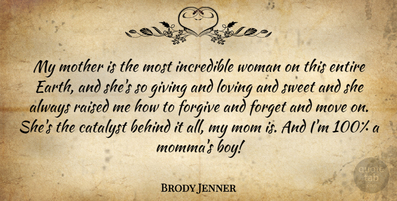 Brody Jenner Quote About Behind, Catalyst, Entire, Forget, Forgive: My Mother Is The Most...