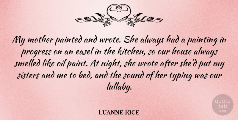 Luanne Rice Quote About House, Mother, Oil, Painted, Painting: My Mother Painted And Wrote...