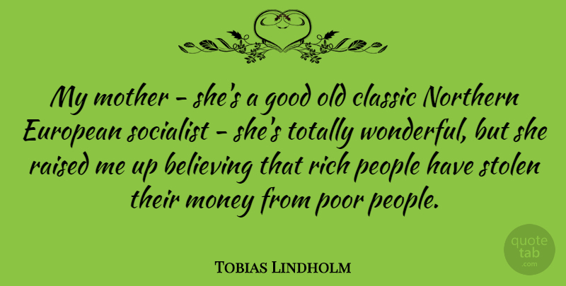 Tobias Lindholm Quote About Believing, Classic, European, Good, Money: My Mother Shes A Good...