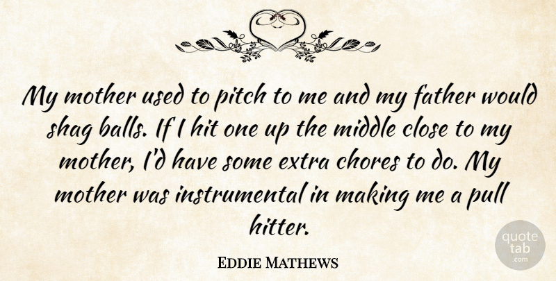 Eddie Mathews Quote About Mother, Father, Balls: My Mother Used To Pitch...