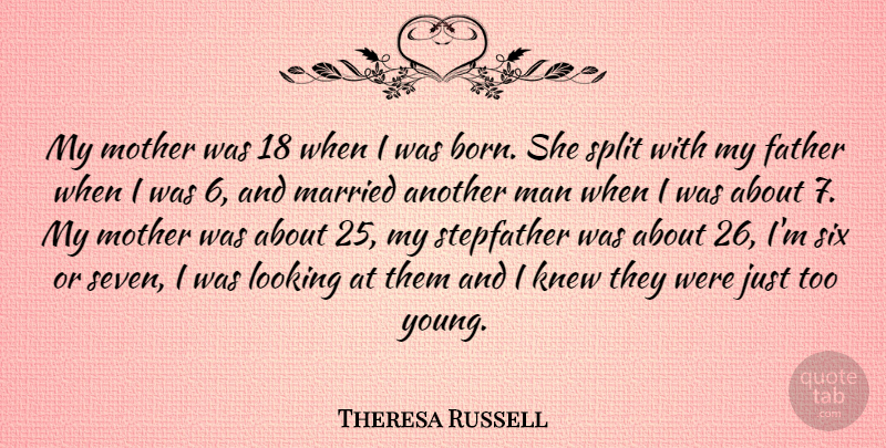 Theresa Russell Quote About Knew, Man, Married, Six, Split: My Mother Was 18 When...