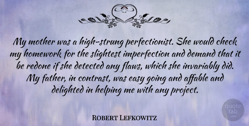 Robert Lefkowitz Quote About Affable, Check, Delighted, Demand, Easy: My Mother Was A High...