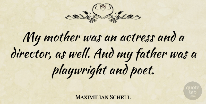 Maximilian Schell Quote About Actress, Playwright: My Mother Was An Actress...