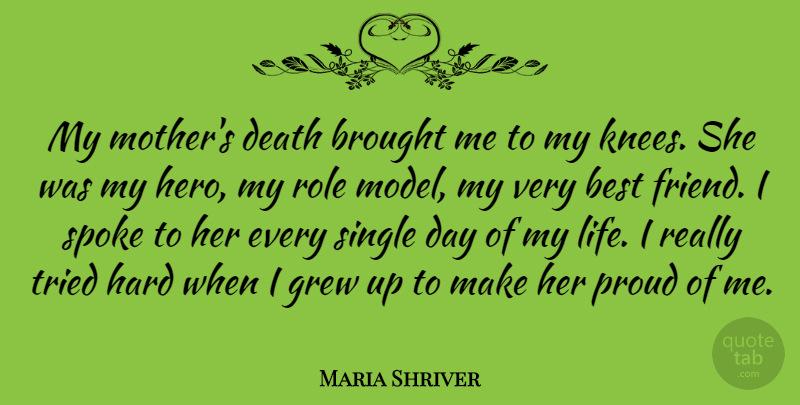 Maria Shriver Quote About Best, Brought, Death, Grew, Hard: My Mothers Death Brought Me...