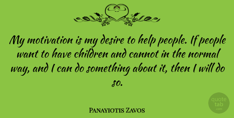 Panayiotis Zavos Quote About Children, Motivation, People: My Motivation Is My Desire...