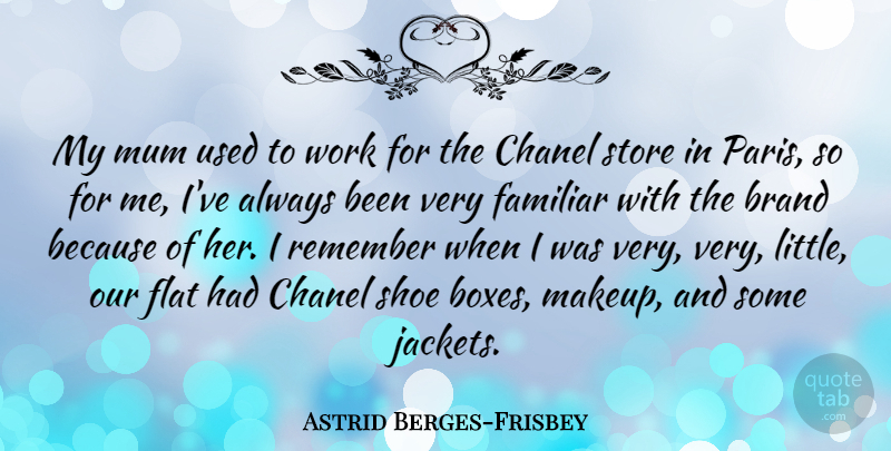 Astrid Berges-Frisbey Quote About Brand, Chanel, Familiar, Flat, Mum: My Mum Used To Work...