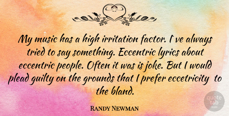 Randy Newman Quote About Irritation, People, Eccentric: My Music Has A High...