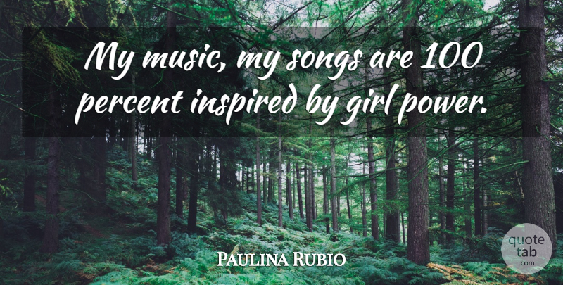 Paulina Rubio Quote About Girl, Song, Inspired: My Music My Songs Are...