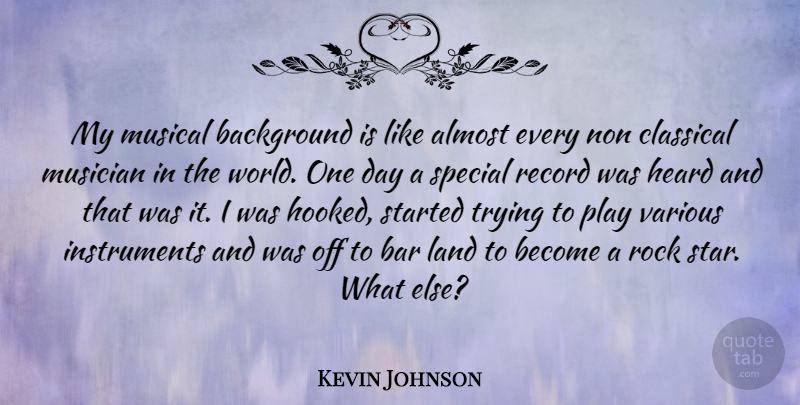 Kevin Johnson Quote About Almost, Background, Bar, Classical, Heard: My Musical Background Is Like...