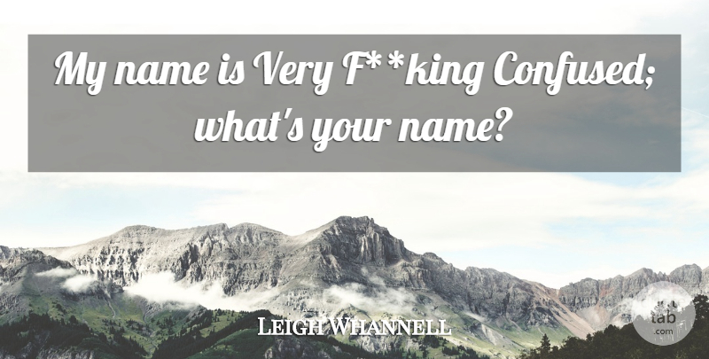 Leigh Whannell Quote About Name: My Name Is Very Fking...