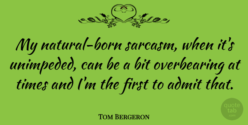 Tom Bergeron Quote About Sarcastic, Sarcasm, Firsts: My Natural Born Sarcasm When...