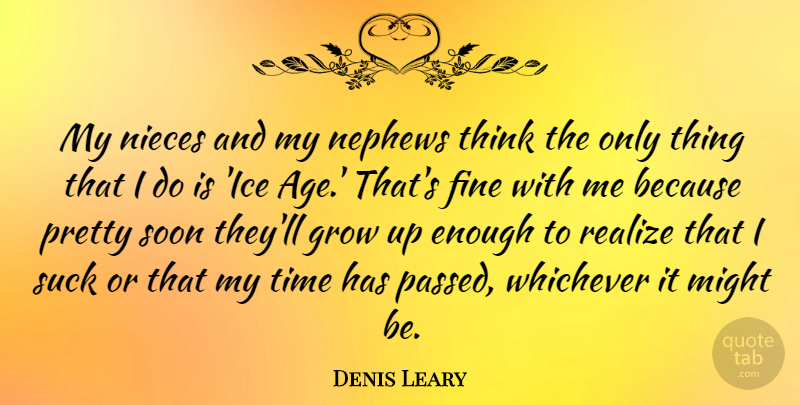 Denis Leary Quote About Growing Up, Niece, Thinking: My Nieces And My Nephews...