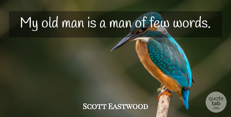 Scott Eastwood Quote About Men, Few Words, Old Man: My Old Man Is A...