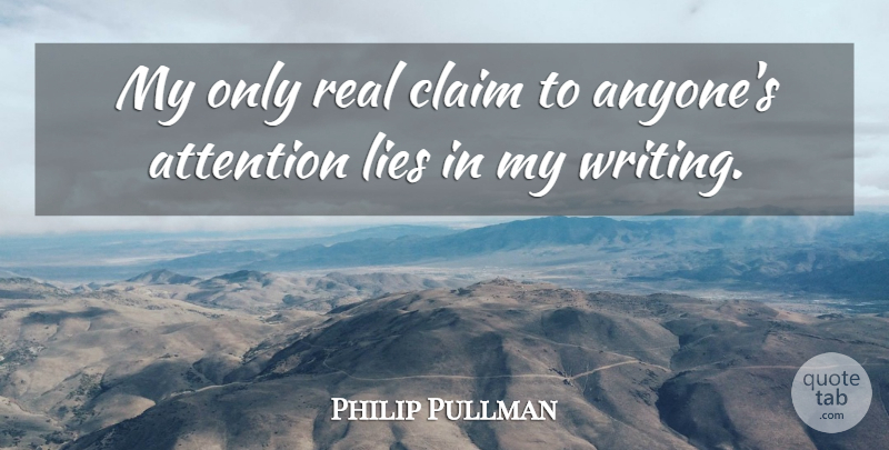 Philip Pullman Quote About Real, Lying, Writing: My Only Real Claim To...