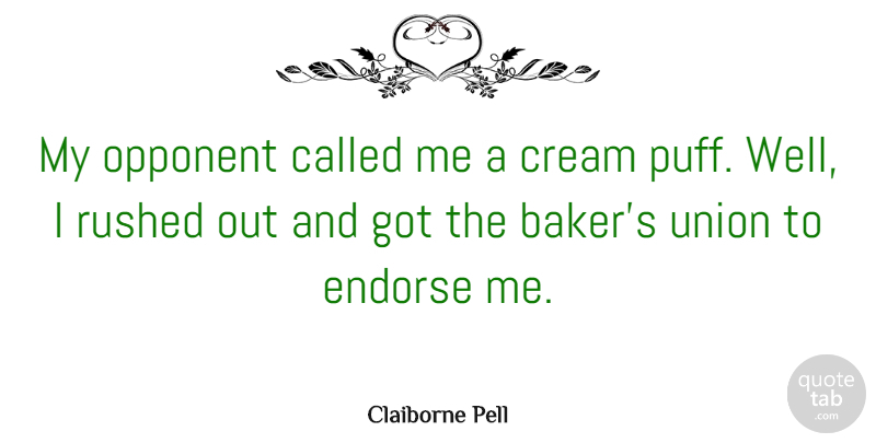 Claiborne Pell Quote About Cream, Rushed, Union: My Opponent Called Me A...
