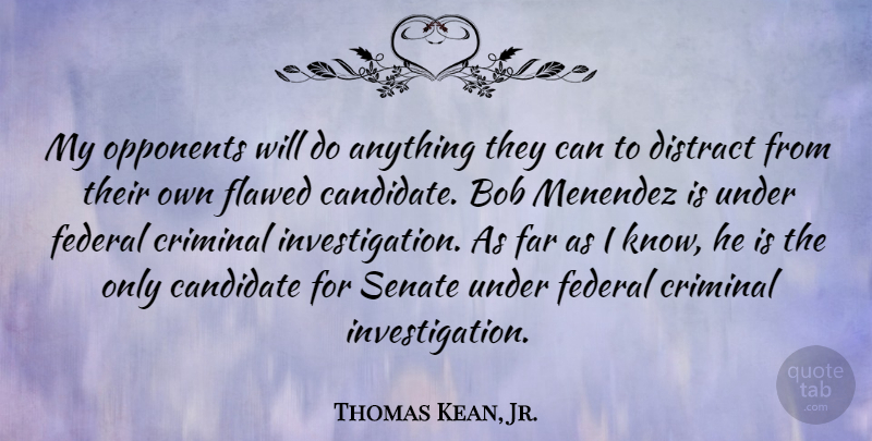 Thomas Kean, Jr. Quote About Bob, Opponents, Criminals: My Opponents Will Do Anything...