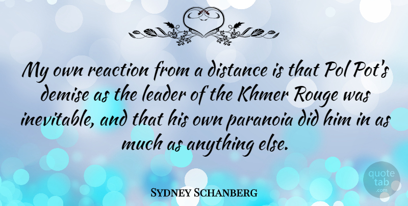 Sydney Schanberg Quote About Distance, Leader, Demise: My Own Reaction From A...