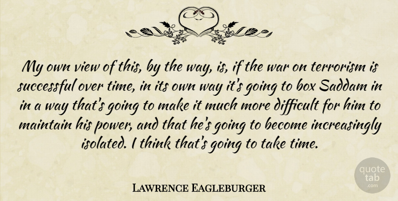 Lawrence Eagleburger Quote About War, Successful, Thinking: My Own View Of This...