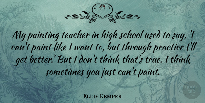 Ellie Kemper Quote About Teacher, School, Thinking: My Painting Teacher In High...