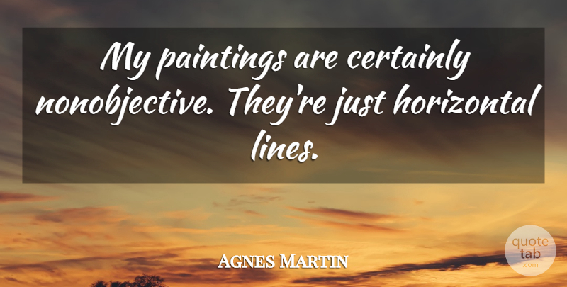 Agnes Martin Quote About Paintings: My Paintings Are Certainly Nonobjective...