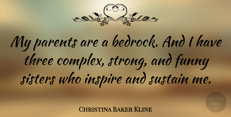 Christina Baker Kline Quote About Funny, Inspire, Parents, Sisters, Sustain: My Parents Are A Bedrock...