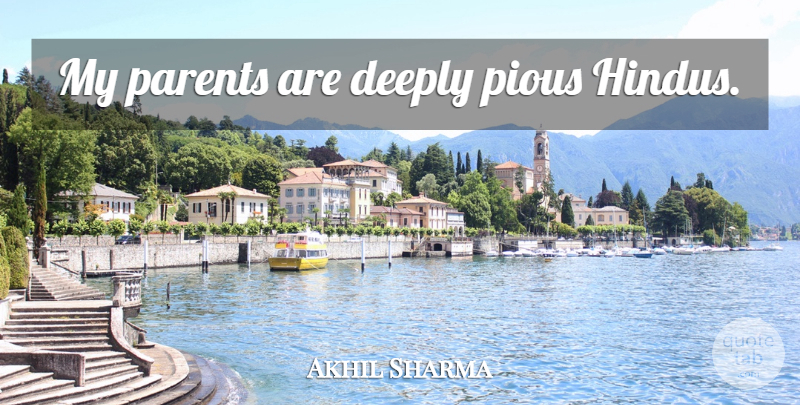 Akhil Sharma Quote About Parent, Pious: My Parents Are Deeply Pious...