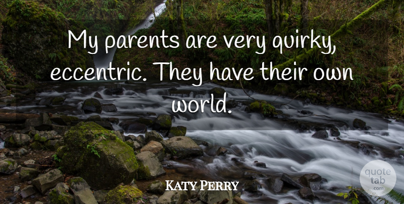 Katy Perry Quote About Parent, Quirky, Eccentric: My Parents Are Very Quirky...