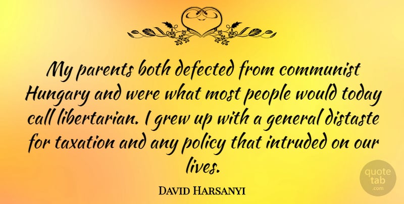David Harsanyi Quote About Both, Call, Distaste, General, Grew: My Parents Both Defected From...