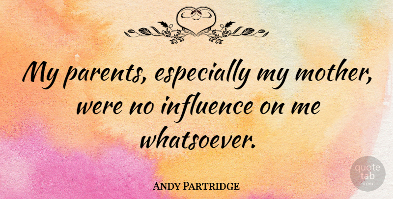 Andy Partridge Quote About Mother, Parent, Influence: My Parents Especially My Mother...