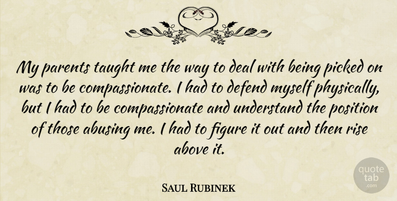 Saul Rubinek Quote About Above, Deal, Defend, Figure, Picked: My Parents Taught Me The...