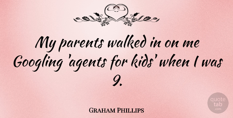 Graham Phillips Quote About Kids, Parent, Agents: My Parents Walked In On...