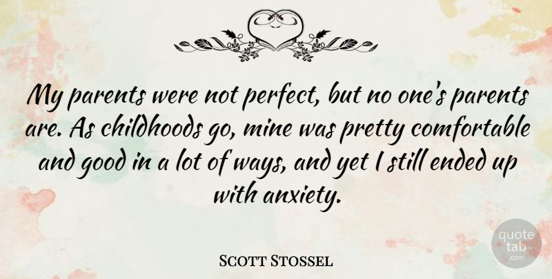 Scott Stossel Quote About Childhoods, Ended, Good, Mine: My Parents Were Not Perfect...