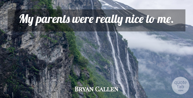 Bryan Callen Quote About Nice, Parent, Really Nice: My Parents Were Really Nice...
