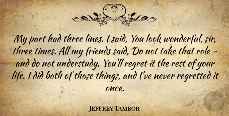Jeffrey Tambor Quote About Friends, Regret, Three: My Part Had Three Lines...