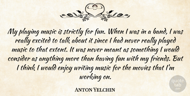 Anton Yelchin Quote About Fun, Writing, Thinking: My Playing Music Is Strictly...
