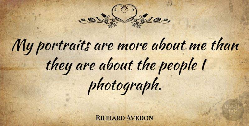 Richard Avedon Quote About Photography, People, Portraits: My Portraits Are More About...