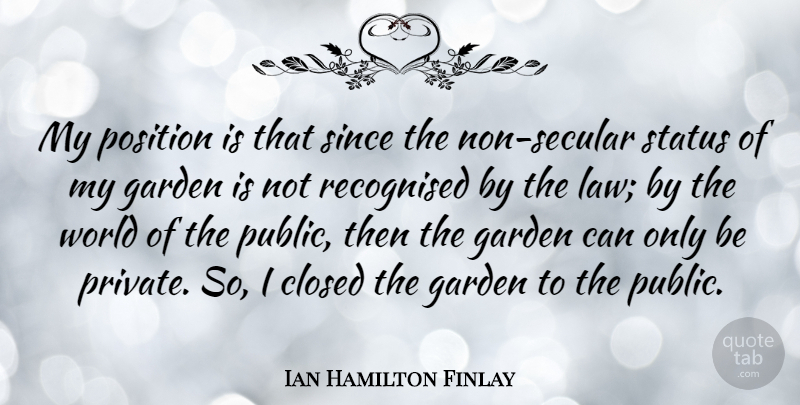 Ian Hamilton Finlay Quote About Garden, Law, World: My Position Is That Since...
