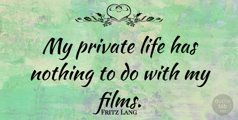 Fritz Lang Quote About Film, Private Life: My Private Life Has Nothing...