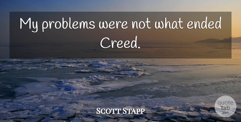 Scott Stapp Quote About Problem, Creeds: My Problems Were Not What...