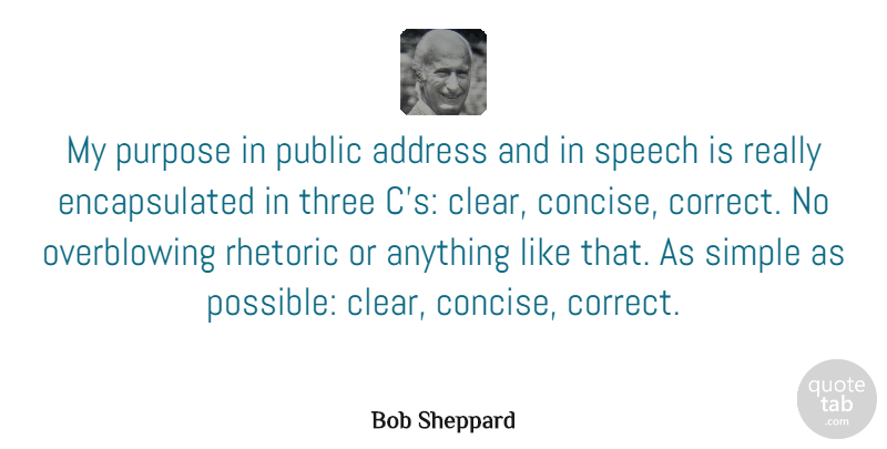 Bob Sheppard Quote About Address, Public, Rhetoric, Three: My Purpose In Public Address...