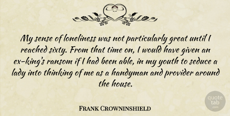 Frank Crowninshield Quote About Given, Great, Lady, Provider, Reached: My Sense Of Loneliness Was...